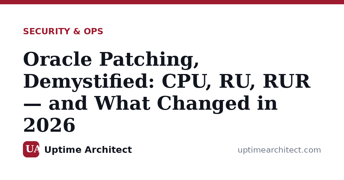 Oracle Patching, Demystified: CPU, RU, RUR — and What Changed in 2026